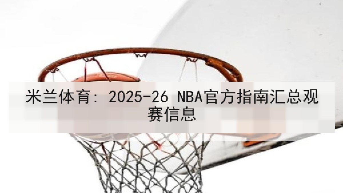 米兰体育: 2025-26 NBA官方指南汇总观赛信息
