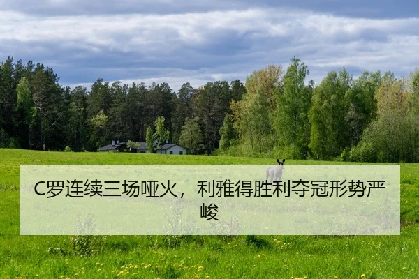 C罗连续三场哑火，利雅得胜利夺冠形势严峻