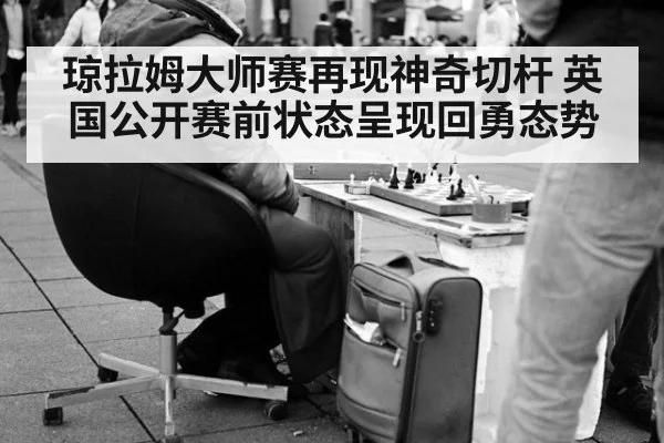 琼拉姆大师赛再现神奇切杆 英国公开赛前状态呈现回勇态势